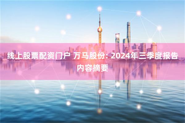 线上股票配资门户 万马股份: 2024年三季度报告内容摘要