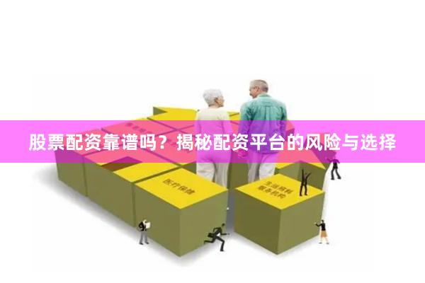 股票配资靠谱吗？揭秘配资平台的风险与选择