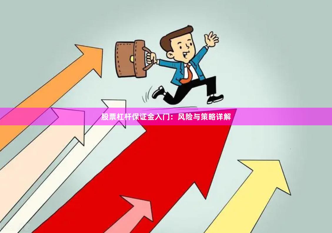 股票杠杆保证金入门：风险与策略详解