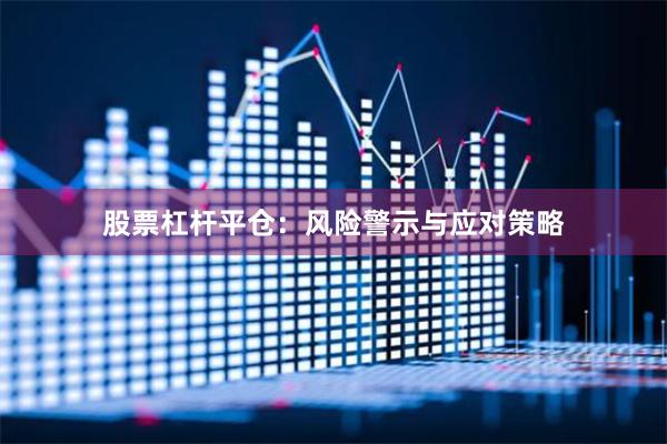 股票杠杆平仓：风险警示与应对策略