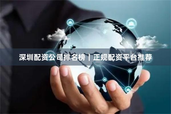 深圳配资公司排名榜｜正规配资平台推荐