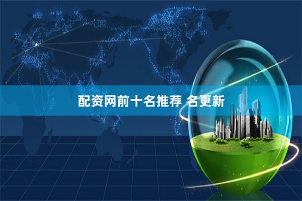 配资网前十名推荐 名更新