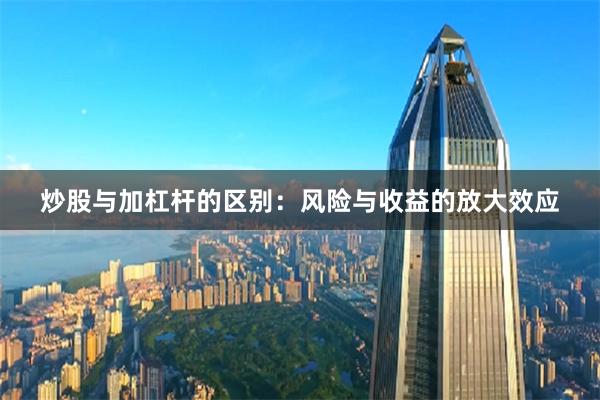 炒股与加杠杆的区别：风险与收益的放大效应