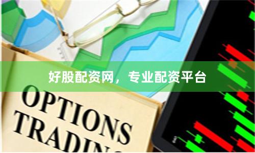 好股配资网，专业配资平台