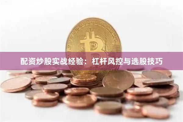 配资炒股实战经验：杠杆风控与选股技巧