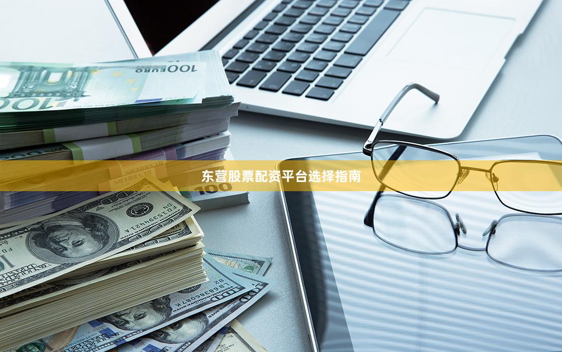 东营股票配资平台选择指南